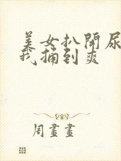 美女扒开尿口让我捅到爽