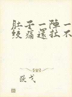 肚子一阵一阵的绞痛还拉不出