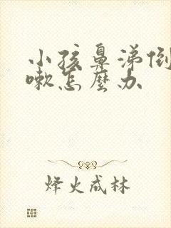 小孩鼻涕倒流咳嗽怎么办