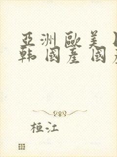 亚洲 欧美 日韩 国产 国产原创麻豆