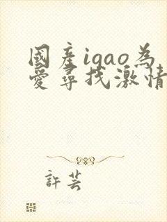 国产igao为爱寻找激情天堂