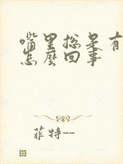 嘴里总是有异味怎么回事