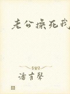 老公操死我啊啊