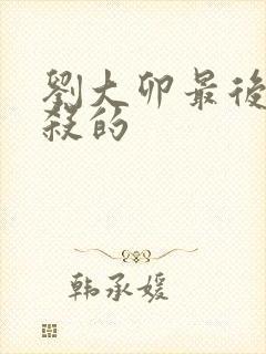 刘大卯最后被谁杀的