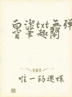 白洁txt无弹窗笔趣阁