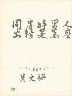 同房时男人射不出精是怎么回事