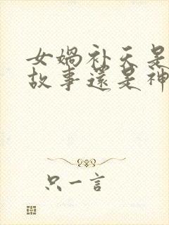 女娲补天是寓言故事还是神话故事