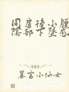 同房后小腹胀痛阴部下坠感