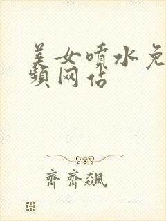 美女喷水免费视频网站
