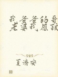 我爸爸的哥哥的老婆我应该叫什么