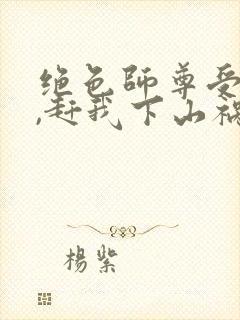 绝色师尊受不了,赶我下山祸害师姐 第984章