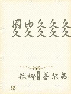 国内久久久久久久久久久久