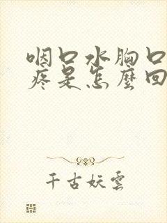 咽口水胸口中间疼是怎么回事