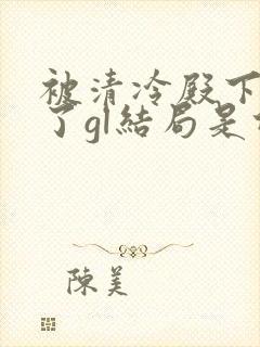 被清冷殿下觊觎了gl结局是什么