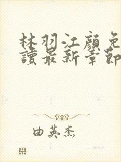 林羽江颜免费阅读最新章节