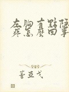 左胸有点隐隐的疼怎么回事