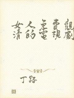 女人免费观看高清的电视剧