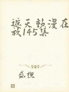 遮天动漫在线播放145集