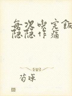 每次吃完饭肚子隐隐作痛