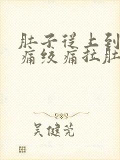 肚子从上到下阵痛绞痛拉肚子