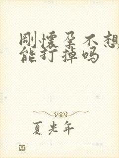 刚怀孕不想要该能打掉吗