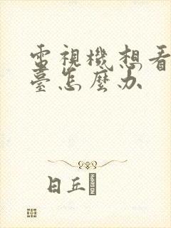 电视机想看电视台怎么办