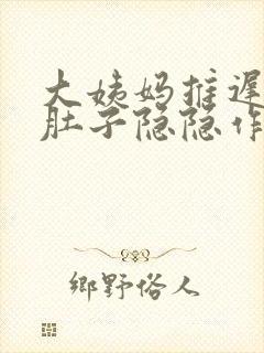 大姨妈推迟四天肚子隐隐作痛是怎么回事