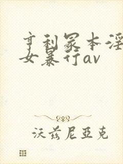 亨利冢本淫兽妇女暴行av