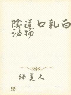 阴道口乳白色分泌物