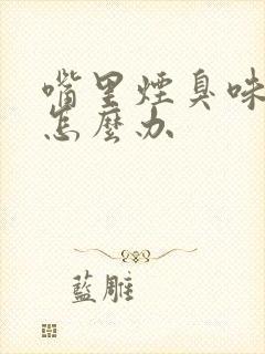 嘴里烟臭味太重怎么办