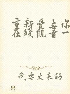 重新爱上你泰剧在线观看一共多少集