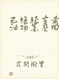 已绝经有黄色分泌物怎么回事