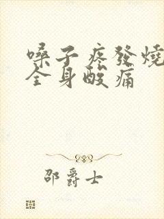 嗓子疼发烧头疼全身酸痛