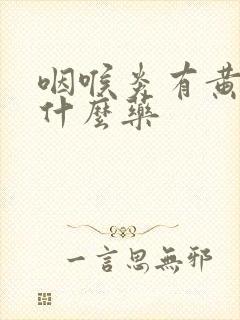 咽喉炎有黄痰吃什么药