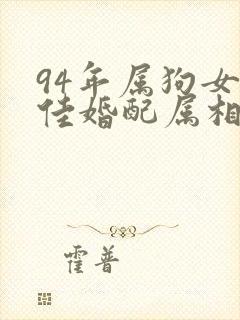 94年属狗女最佳婚配属相