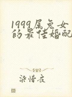1999属兔女的最佳婚配属相