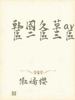 韩国久草av一区二区三区在线观看