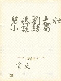 儿媳刘大壮娇娇小说结局