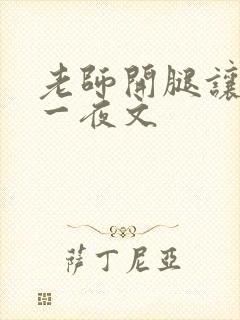 老师开腿让我爽一夜文