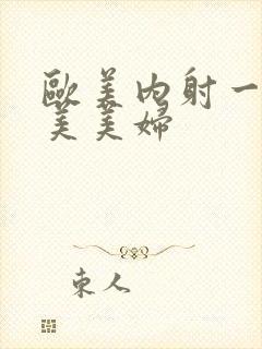 欧美内射一级欧美美妇