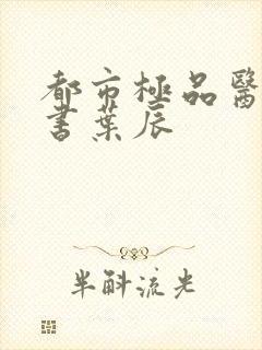 都市极品医神听书叶辰