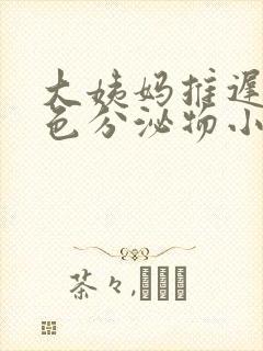 大姨妈推迟有褐色分泌物小腹疼痛