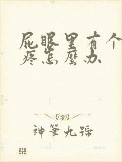 屁眼里有个疙瘩疼怎么办