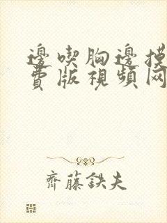 边吃胸边摸下免费版视频网站