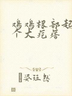 鸡鸡根部起了一个大疙瘩