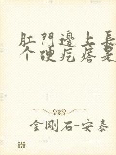 肛门边上长了一个硬疙瘩是怎么回事