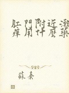 肛门附近潮湿瘙痒用什么药好