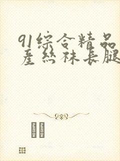 91综合精品国产丝袜长腿久久久