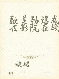 欧美劲爆成人午夜影院在线观看