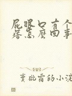 屁眼口有个硬疙瘩怎么回事